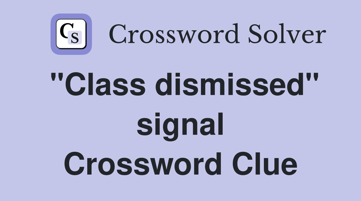 "Class dismissed" signal Crossword Clue