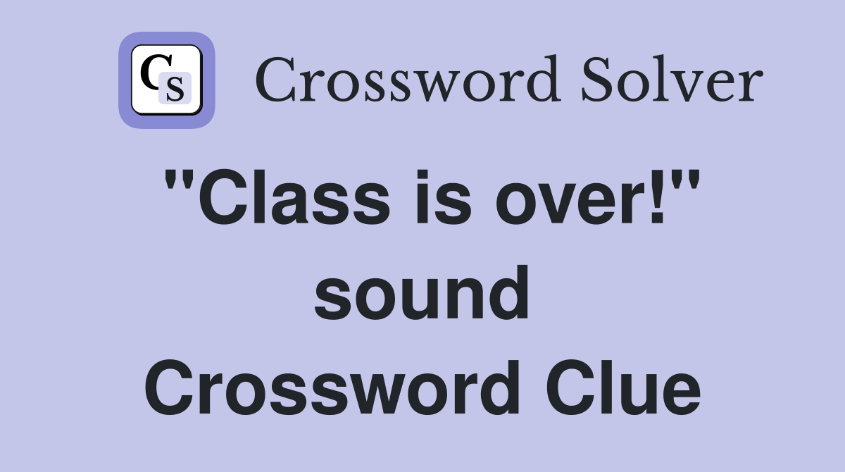 "Class is over!" sound Crossword Clue