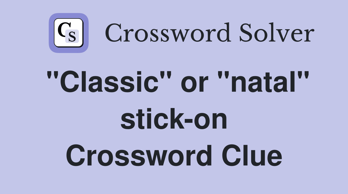 "Classic" or "natal" stick-on Crossword Clue