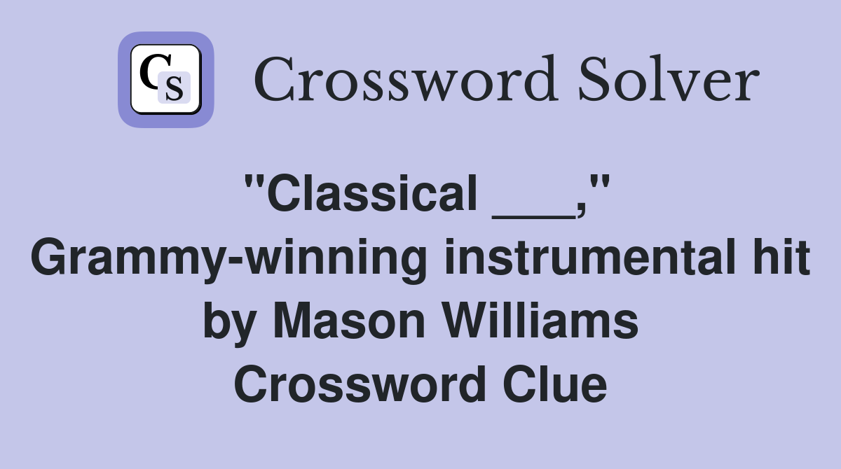 "Classical ___," Grammy-winning instrumental hit by Mason Williams Crossword Clue