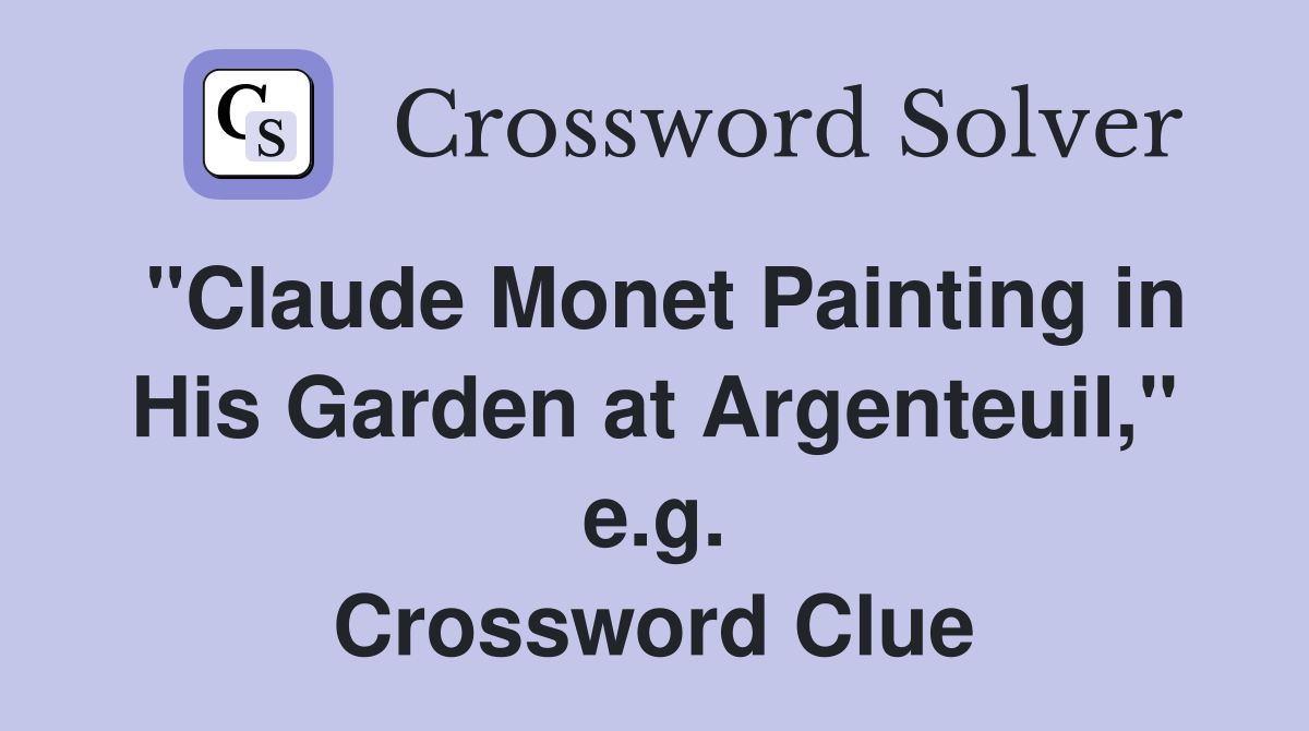 "Claude Monet Painting in His Garden at Argenteuil," e.g. Crossword Clue