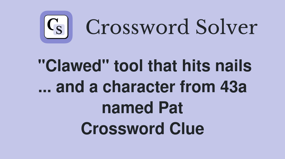 "Clawed" tool that hits nails ... and a character from 43a named Pat Crossword Clue