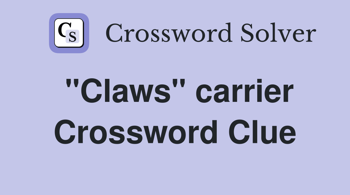 "Claws" carrier Crossword Clue
