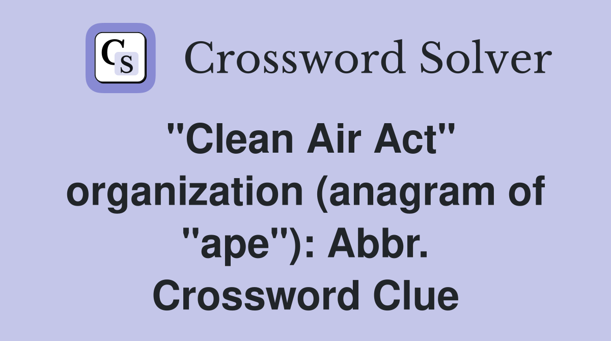 "Clean Air Act" organization (anagram of "ape"): Abbr. Crossword Clue