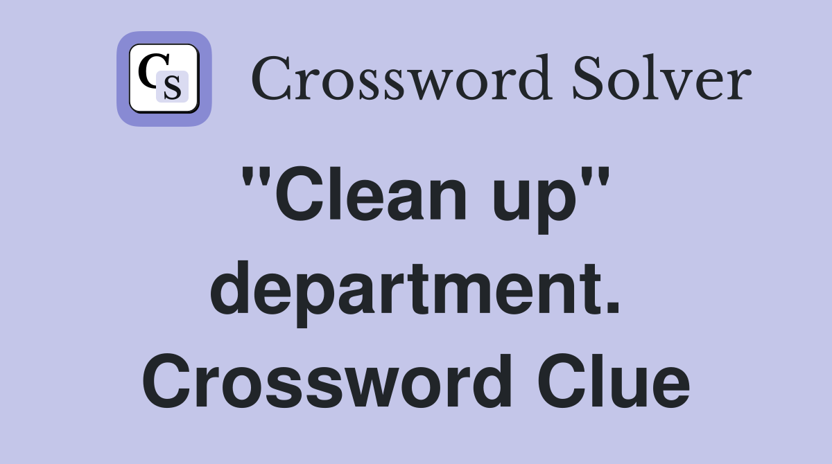"Clean up" department. Crossword Clue