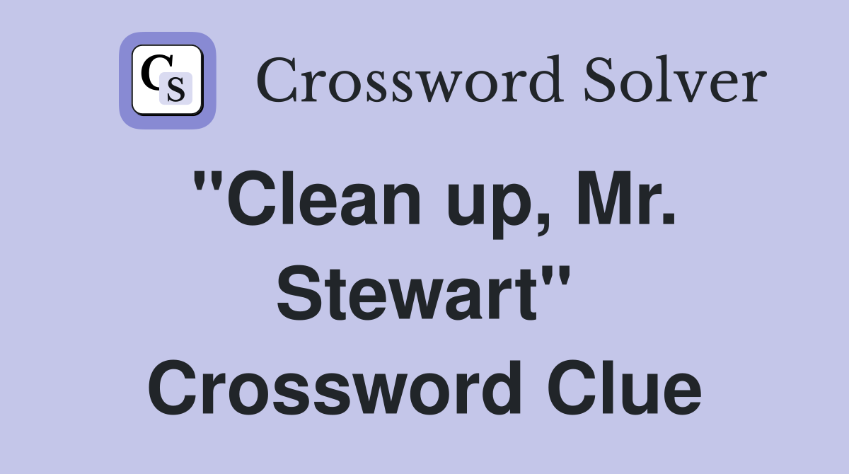 "Clean up, Mr. Stewart" Crossword Clue