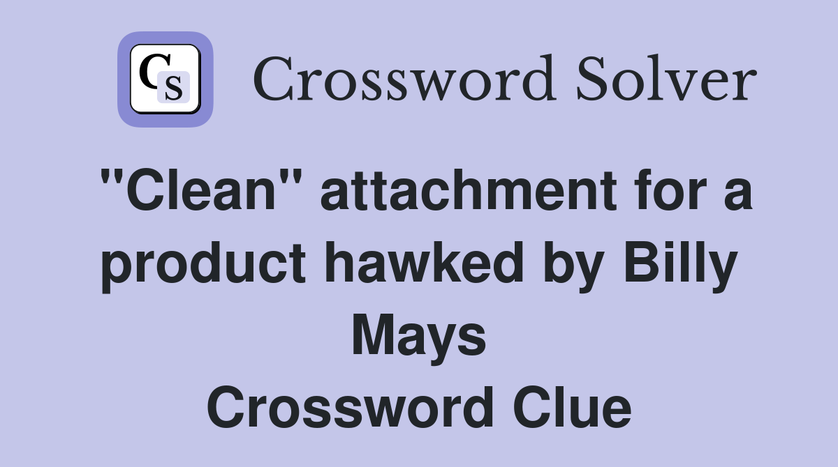 "Clean" attachment for a product hawked by Billy Mays Crossword Clue