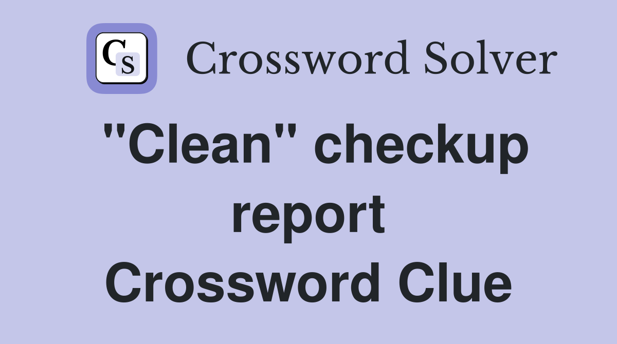 "Clean" checkup report Crossword Clue