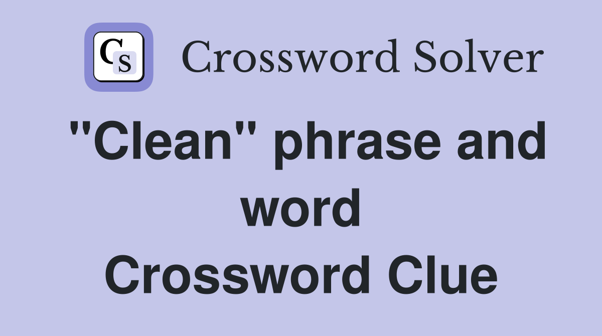 "Clean" phrase and word Crossword Clue