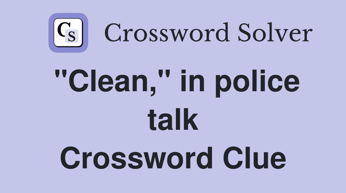 "Clean," in police talk Crossword Clue