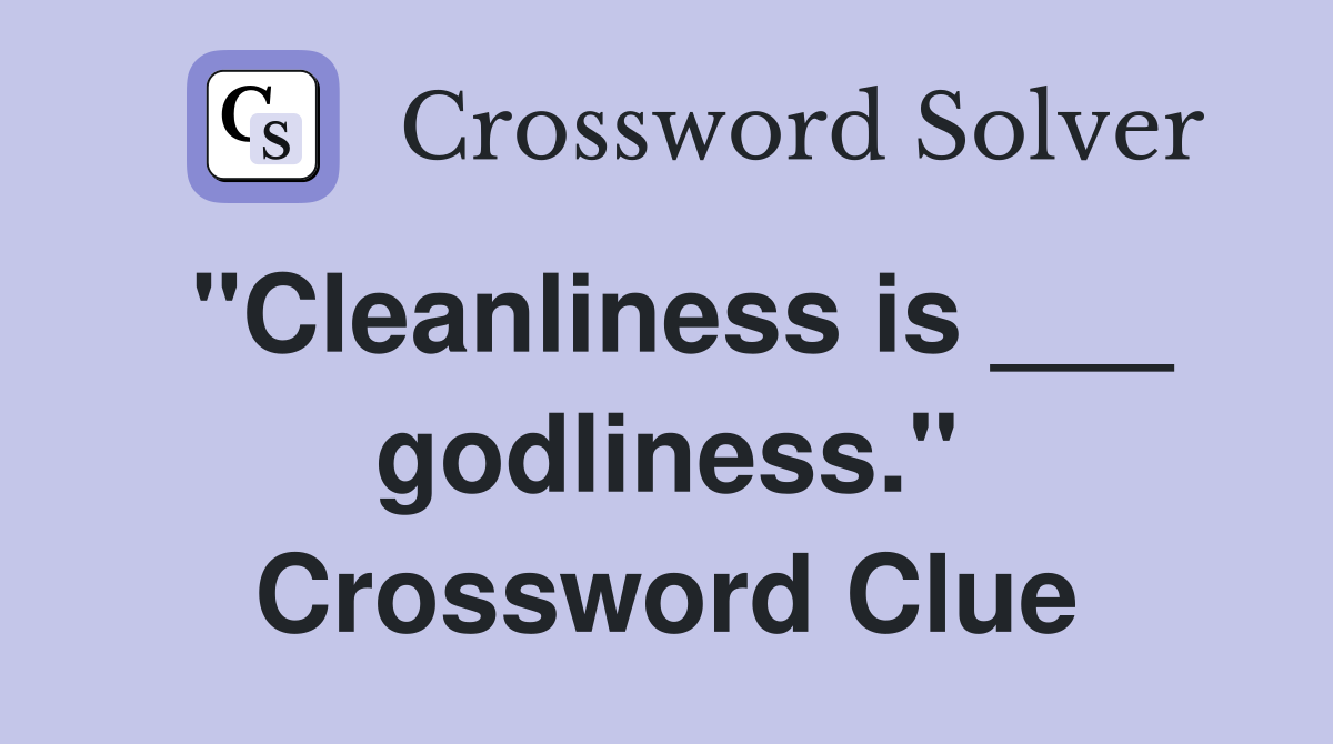 "Cleanliness is ___ godliness." Crossword Clue