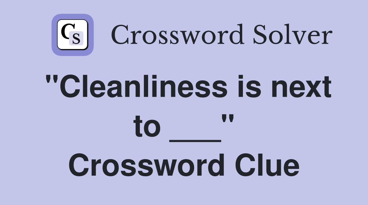 "Cleanliness is next to ___" Crossword Clue