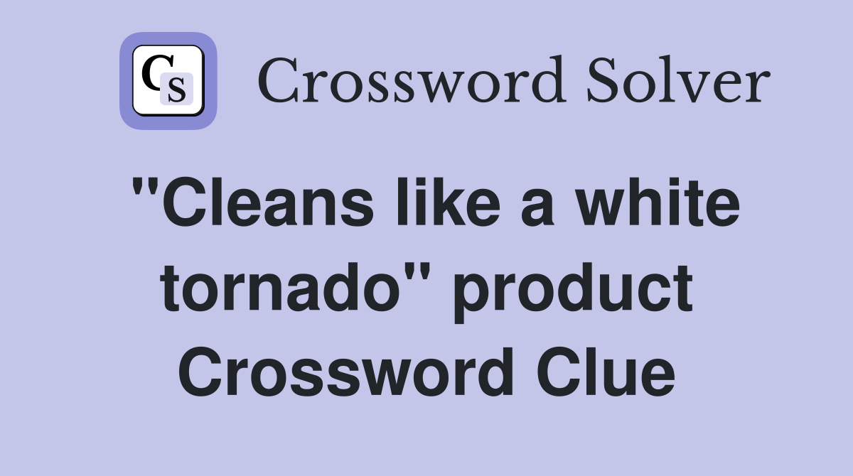 "Cleans like a white tornado" product Crossword Clue