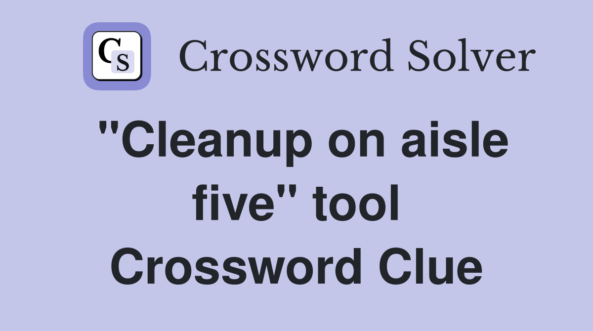 "Cleanup on aisle five" tool Crossword Clue