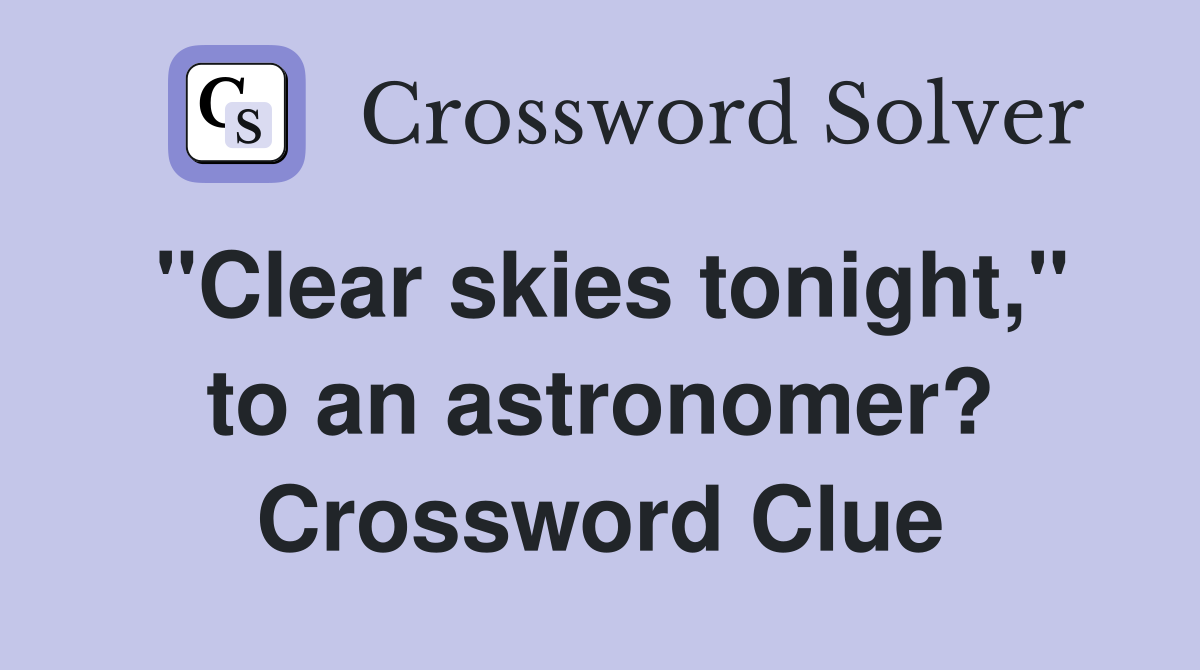 "Clear skies tonight," to an astronomer? Crossword Clue
