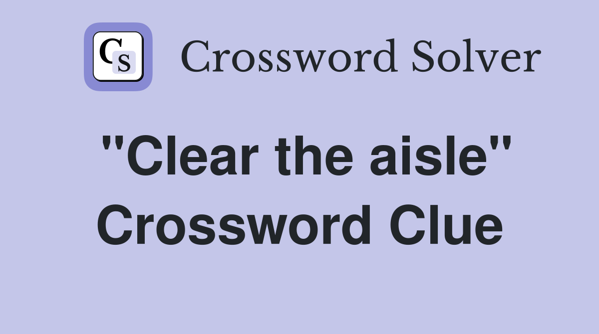 "Clear the aisle" Crossword Clue