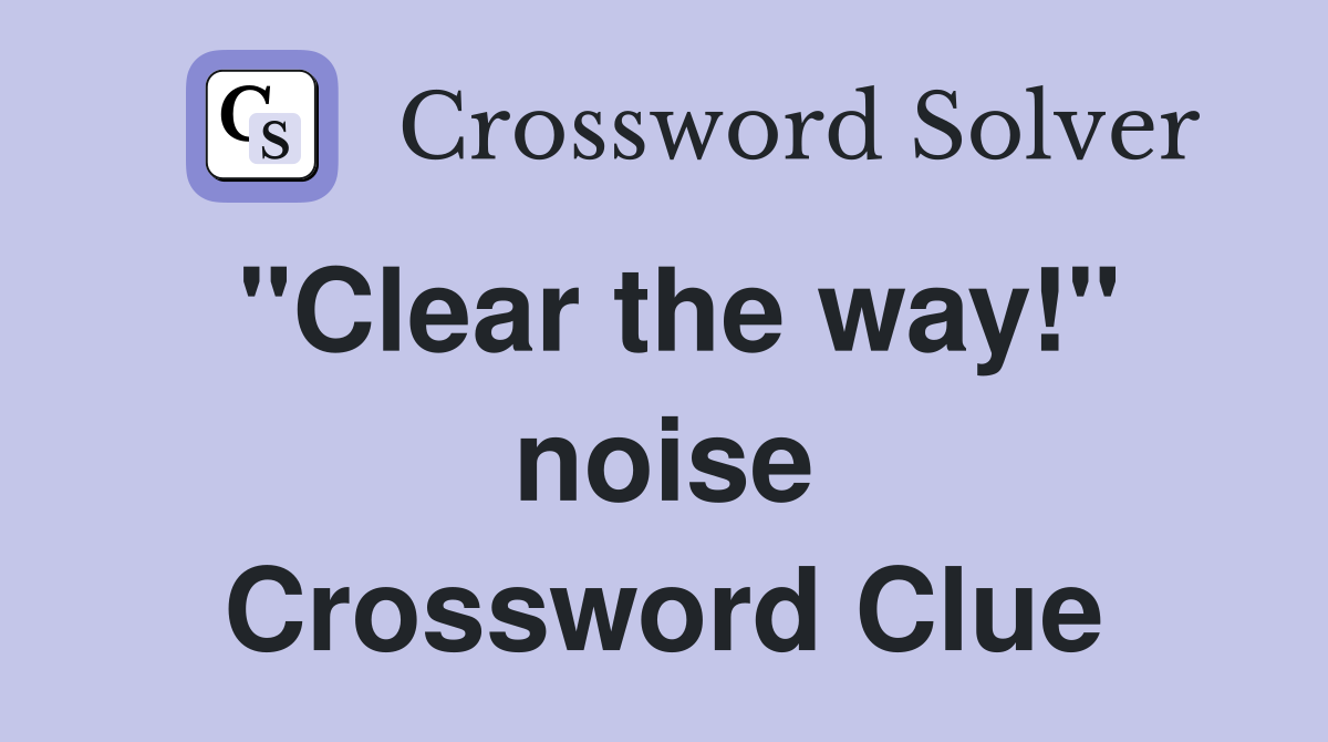 "Clear the way!" noise Crossword Clue