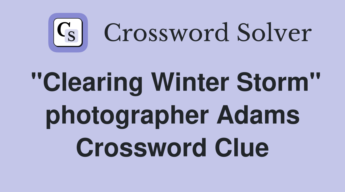 "Clearing Winter Storm" photographer Adams Crossword Clue