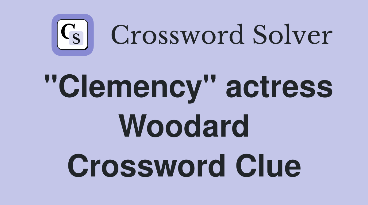 "Clemency" actress Woodard Crossword Clue