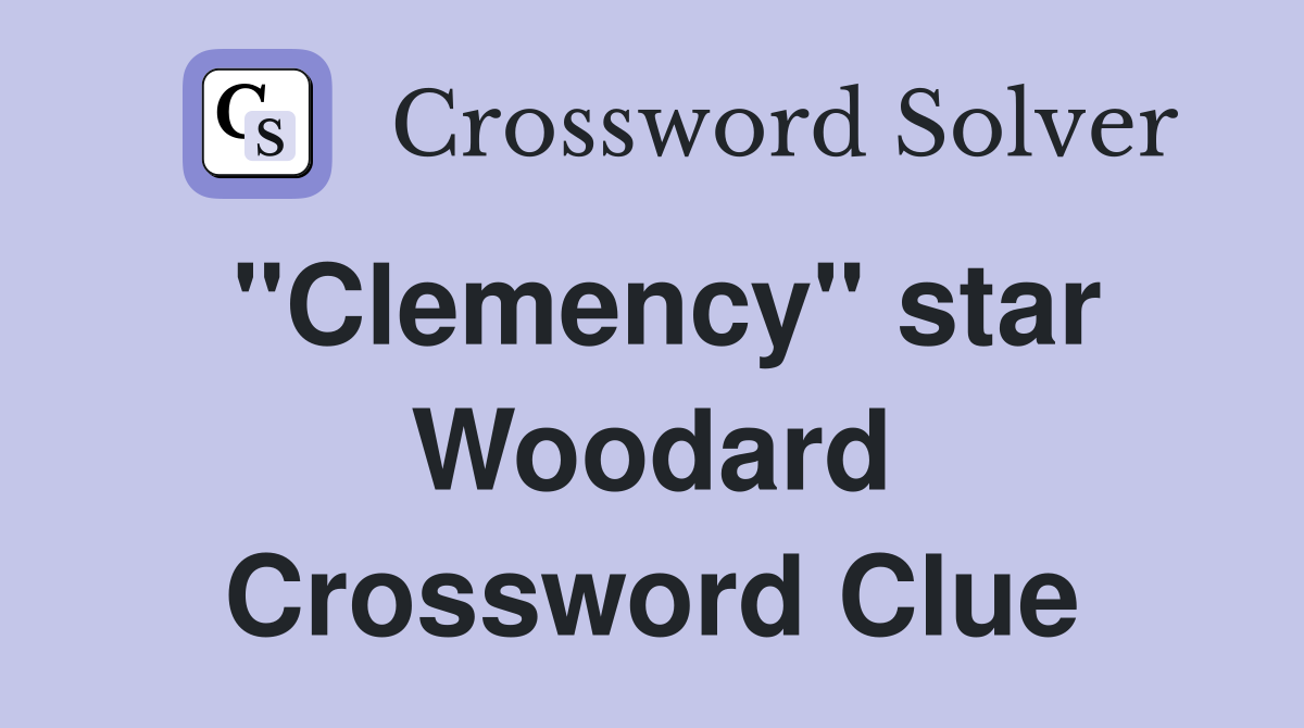 "Clemency" star Woodard Crossword Clue