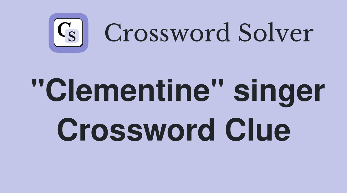 "Clementine" singer Crossword Clue