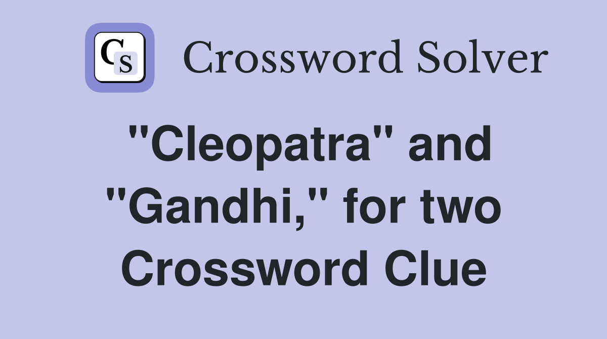"Cleopatra" and "Gandhi," for two Crossword Clue
