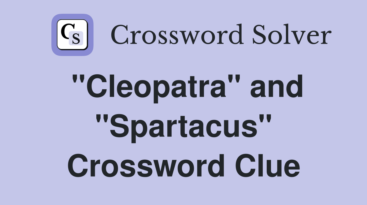 "Cleopatra" and "Spartacus" Crossword Clue