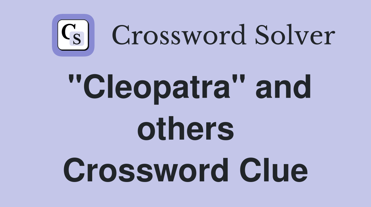 "Cleopatra" and others Crossword Clue