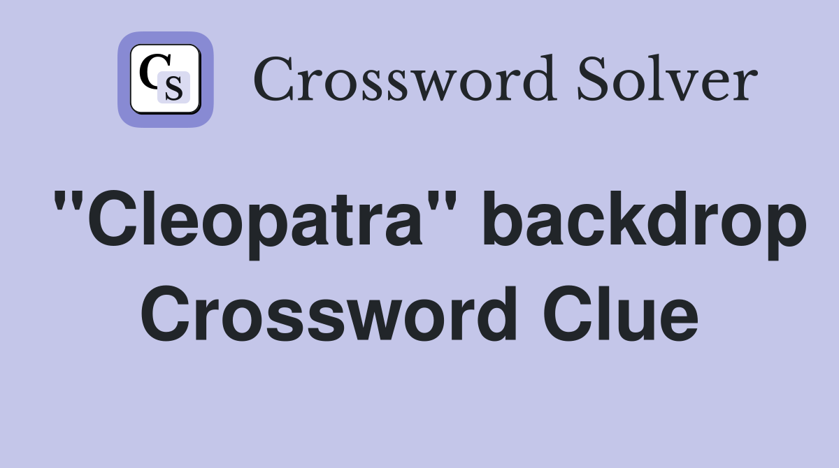 "Cleopatra" backdrop Crossword Clue