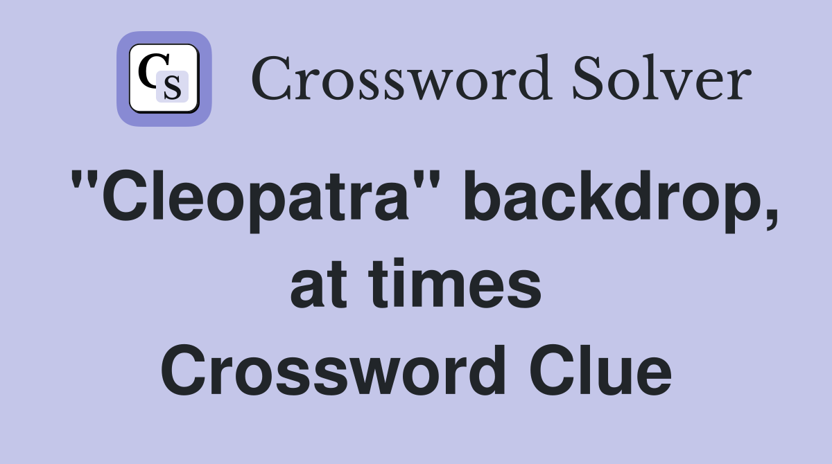 "Cleopatra" backdrop, at times Crossword Clue