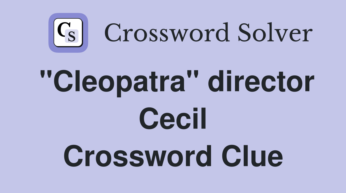 "Cleopatra" director Cecil Crossword Clue