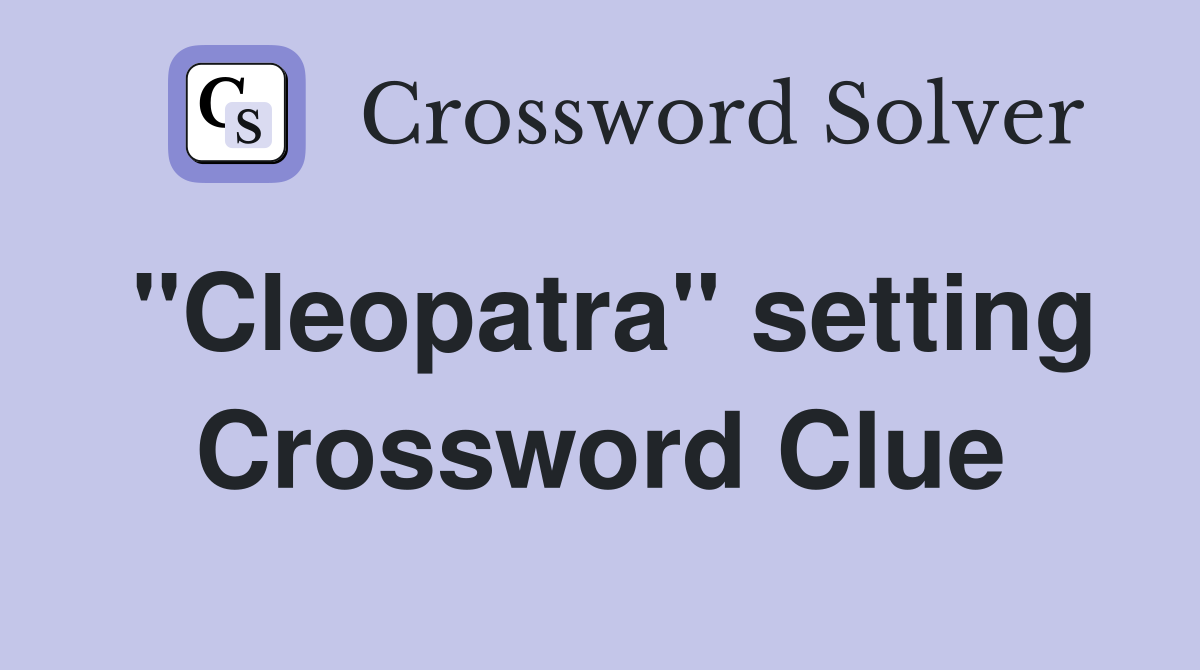 "Cleopatra" setting Crossword Clue