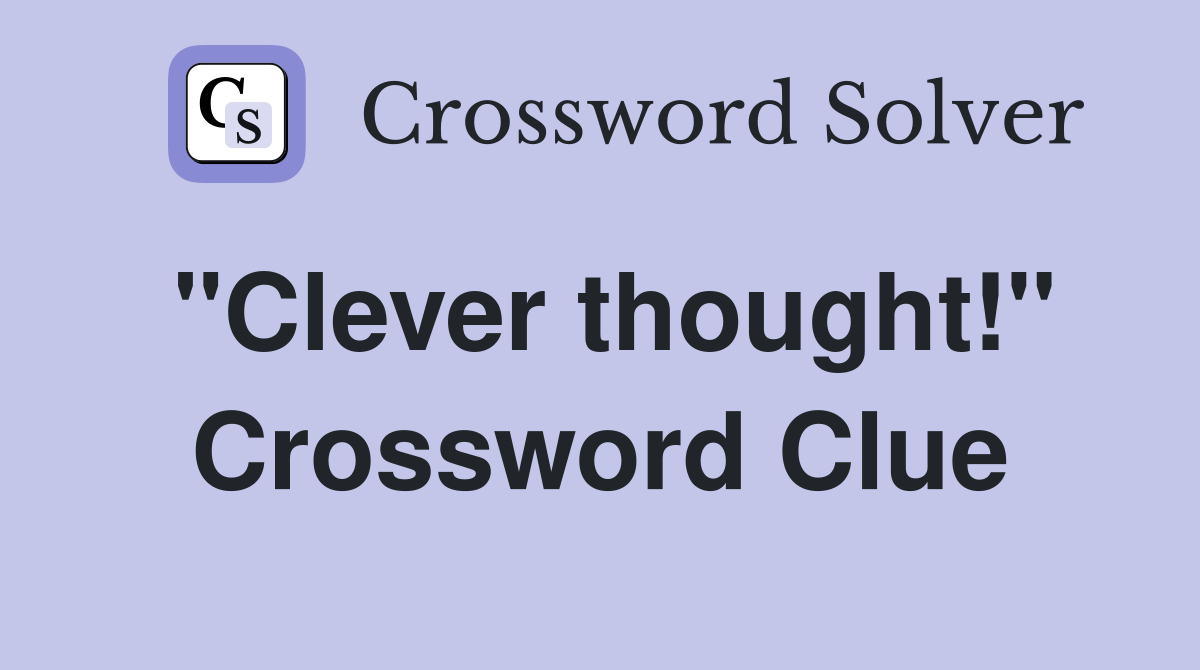 "Clever thought!" Crossword Clue
