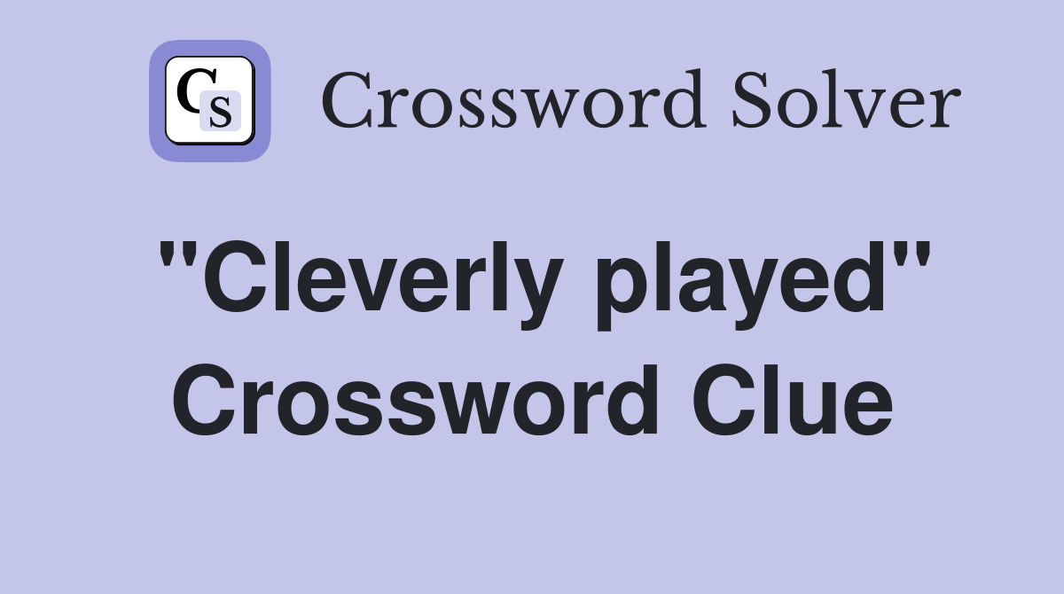 "Cleverly played" Crossword Clue