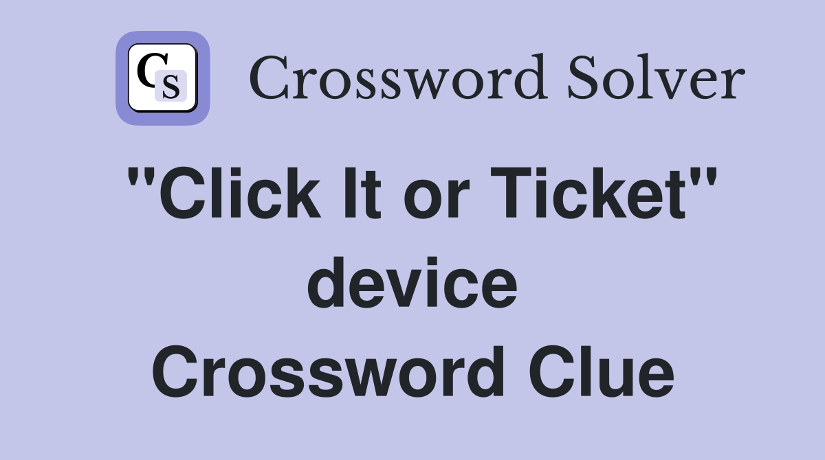 "Click It or Ticket" device Crossword Clue