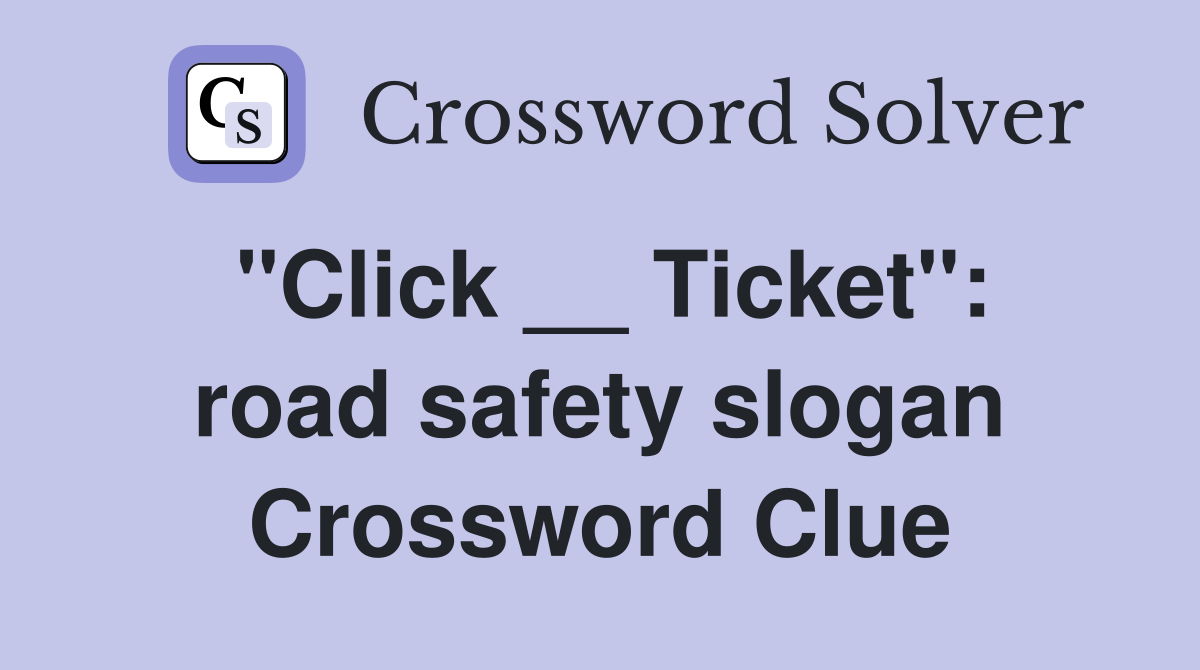 "Click __ Ticket": road safety slogan Crossword Clue