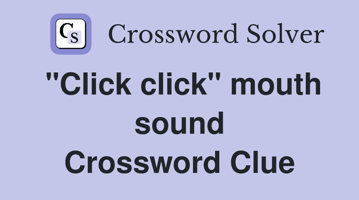 "Click click" mouth sound Crossword Clue