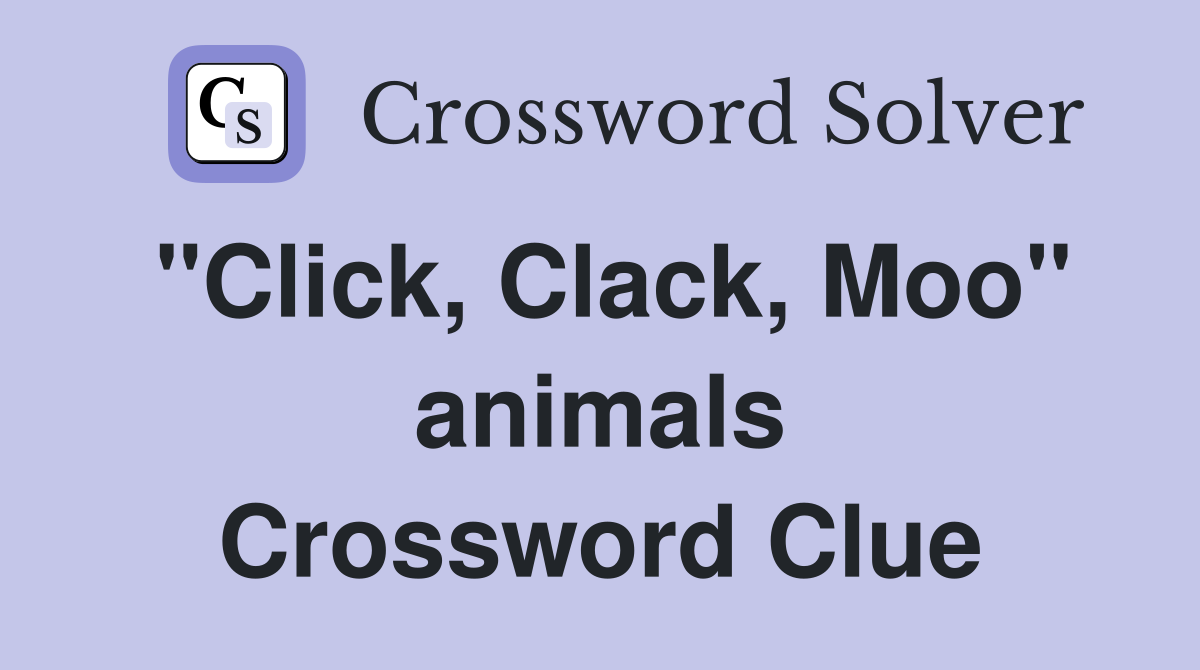 "Click, Clack, Moo" animals Crossword Clue