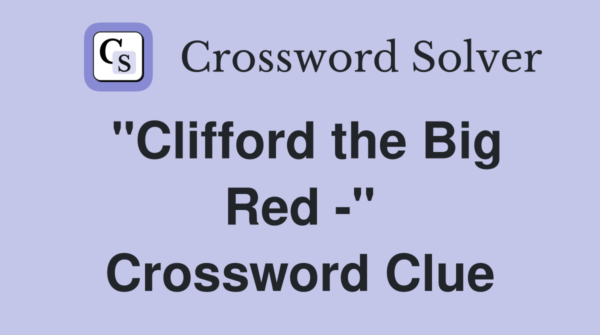 "Clifford the Big Red -" Crossword Clue