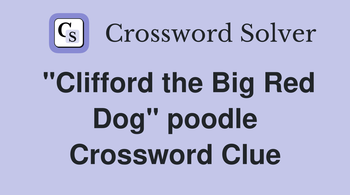 "Clifford the Big Red Dog" poodle Crossword Clue