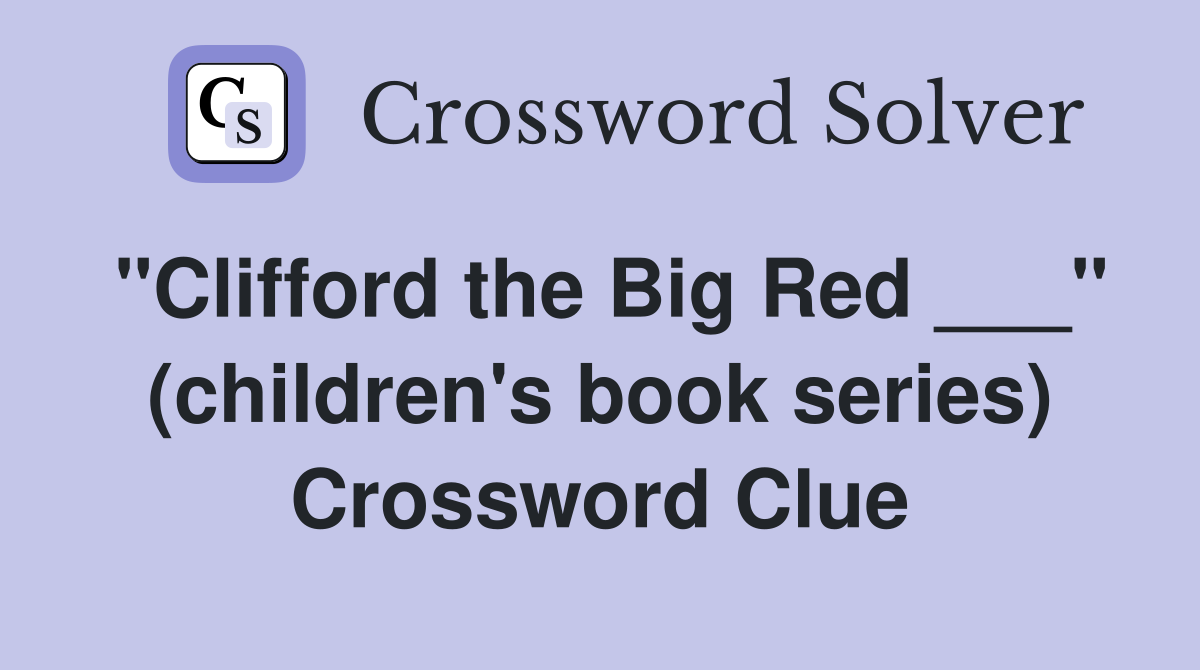 "Clifford the Big Red ___" (children's book series) Crossword Clue