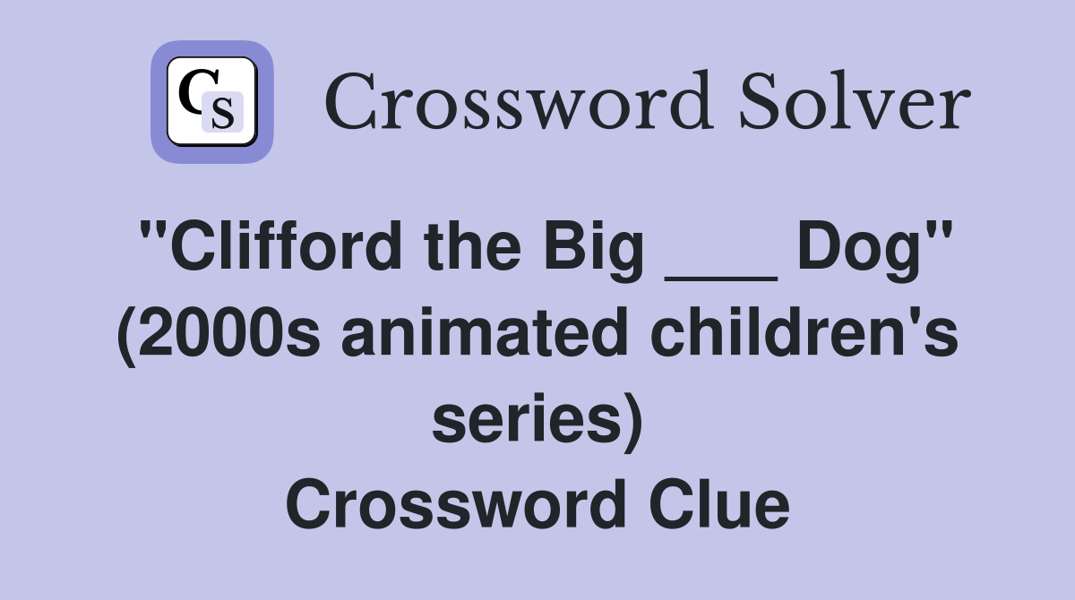 "Clifford the Big ___ Dog" (2000s animated children's series) Crossword Clue
