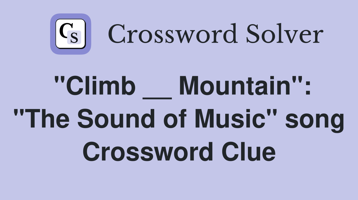 "Climb __ Mountain": "The Sound of Music" song Crossword Clue