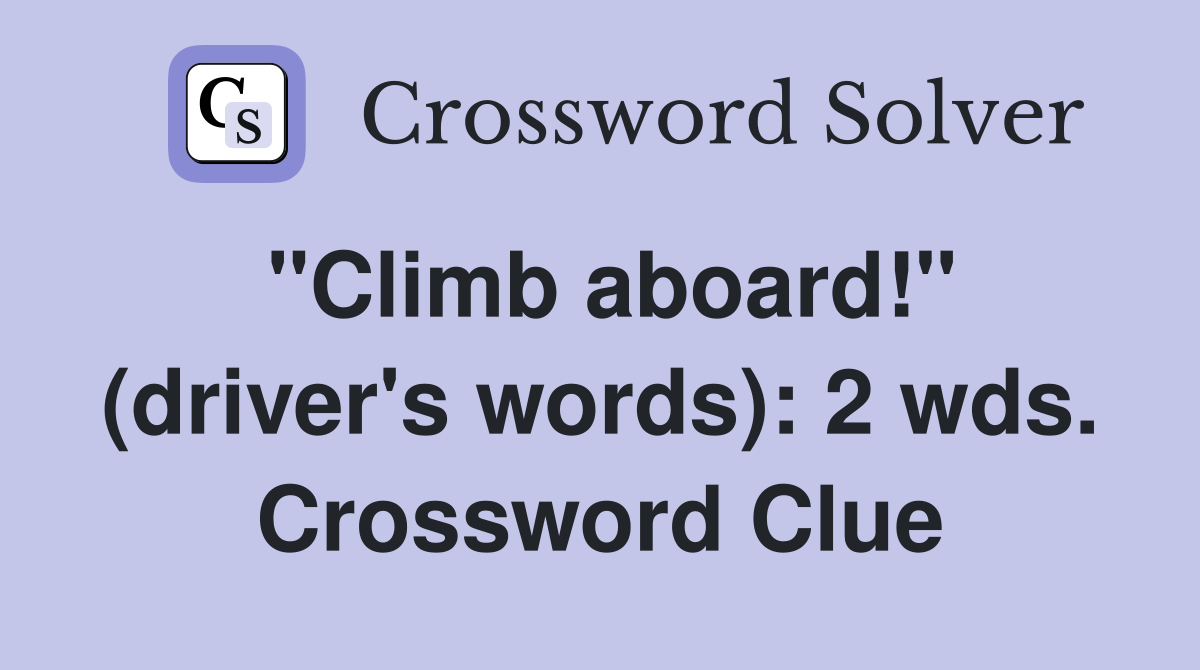 "Climb aboard!" (driver's words): 2 wds. Crossword Clue