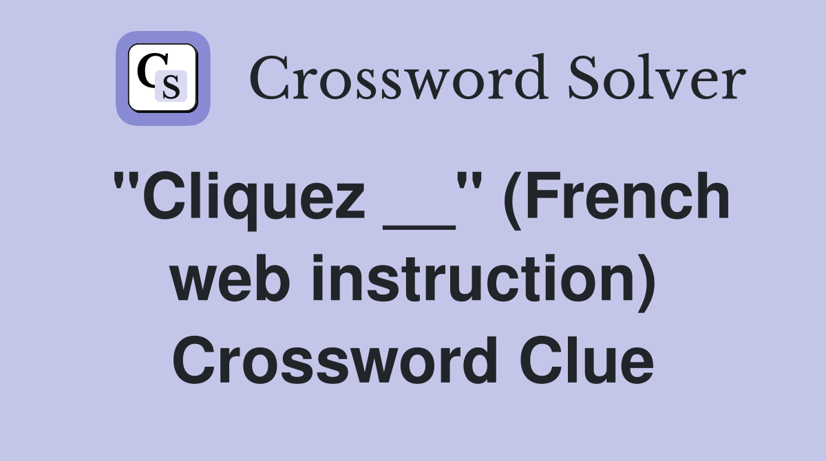 "Cliquez __" (French web instruction) Crossword Clue