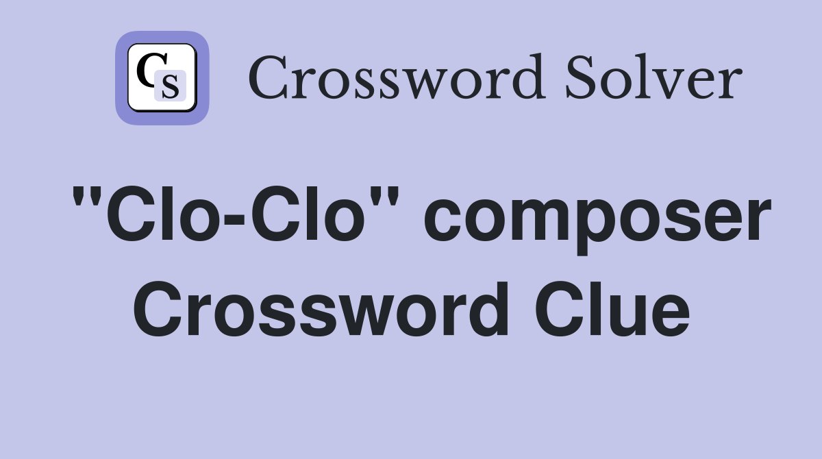 "Clo-Clo" composer Crossword Clue