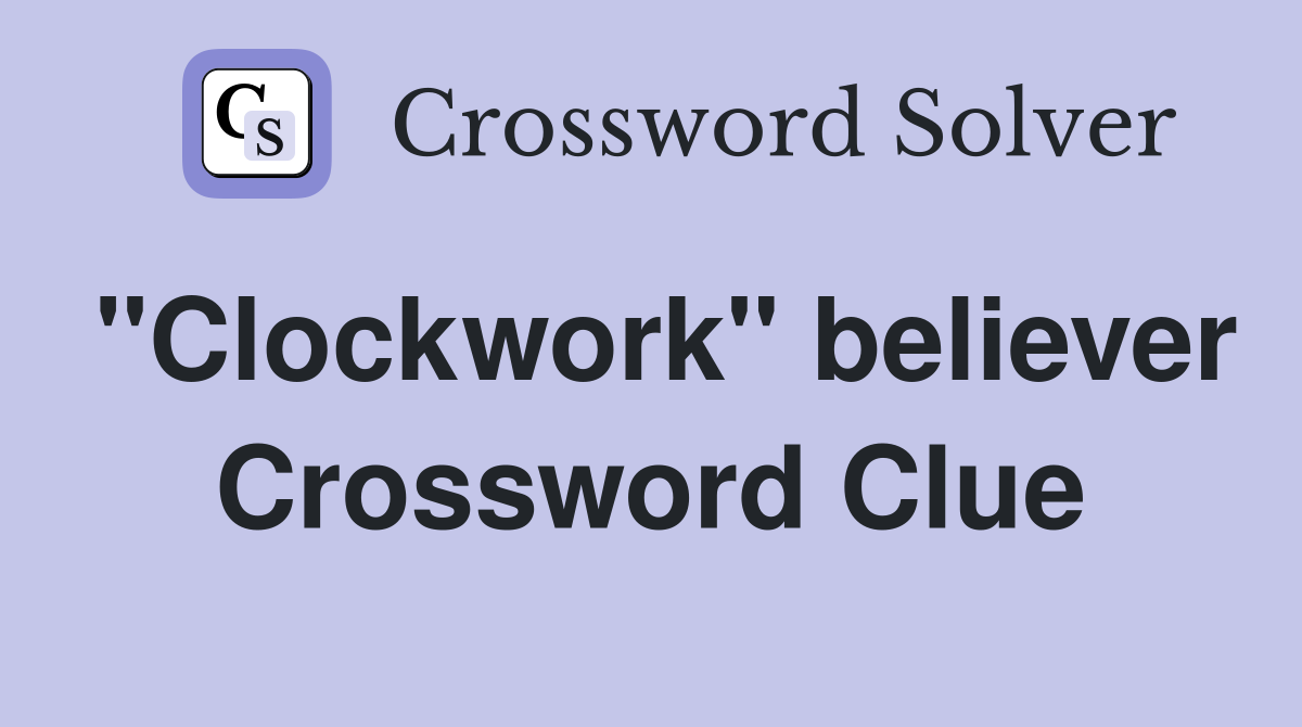 "Clockwork" believer Crossword Clue