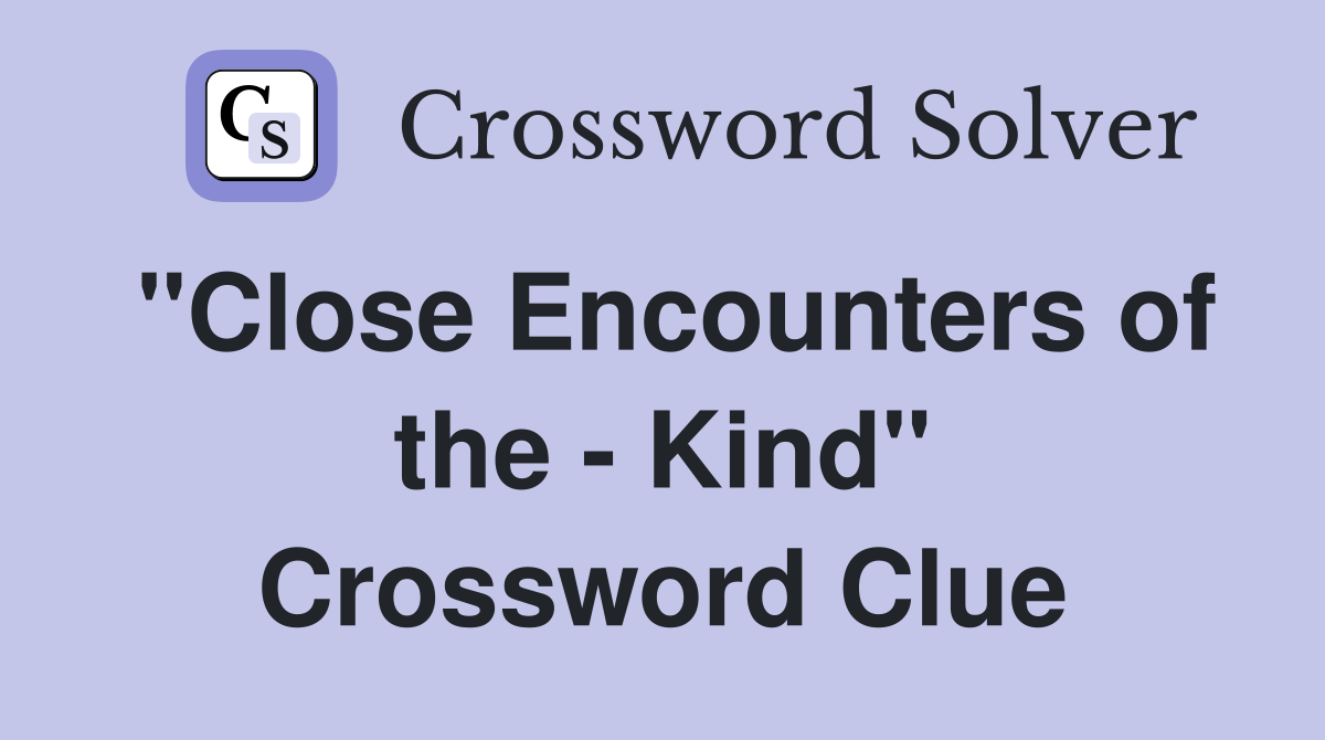 "Close Encounters of the - Kind" Crossword Clue