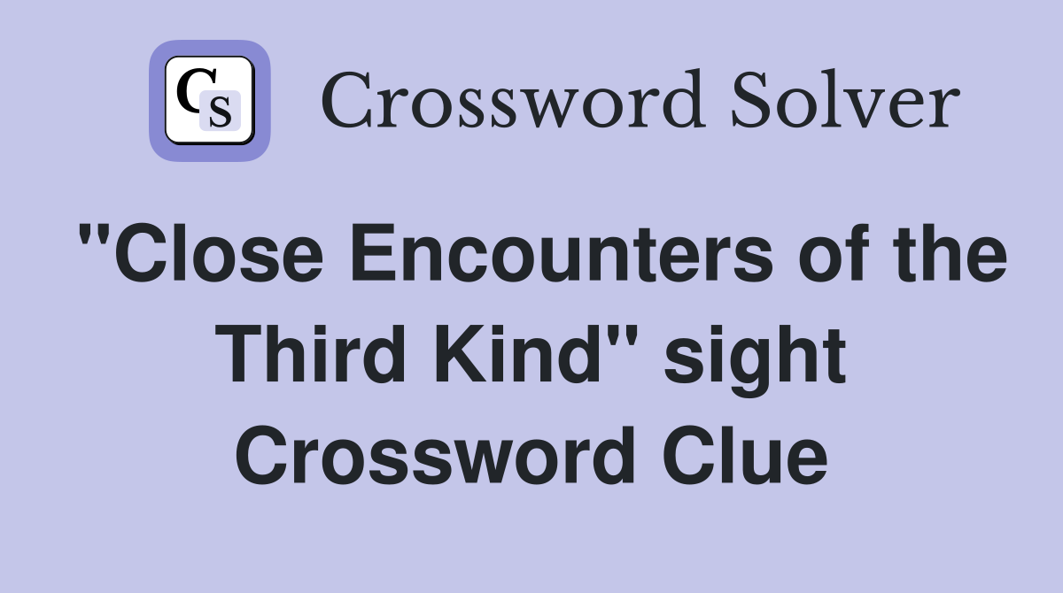 "Close Encounters of the Third Kind" sight Crossword Clue