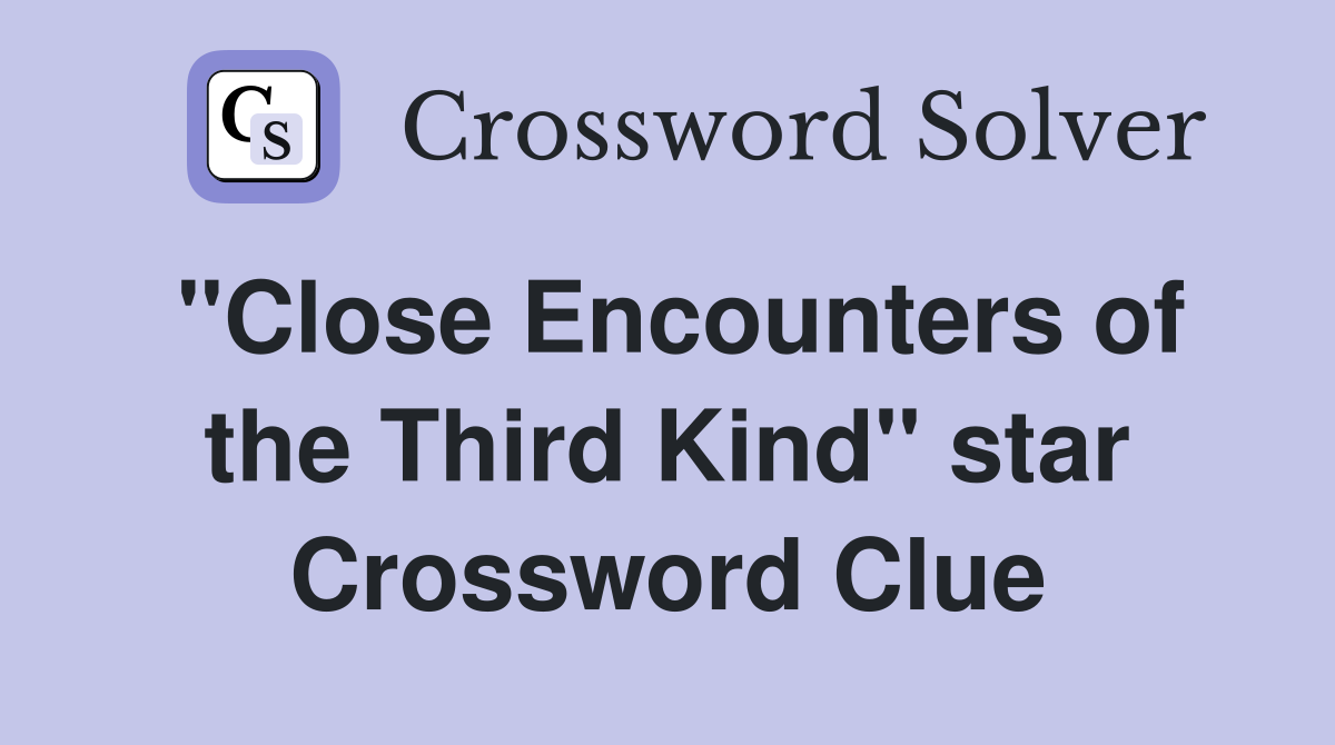"Close Encounters of the Third Kind" star Crossword Clue